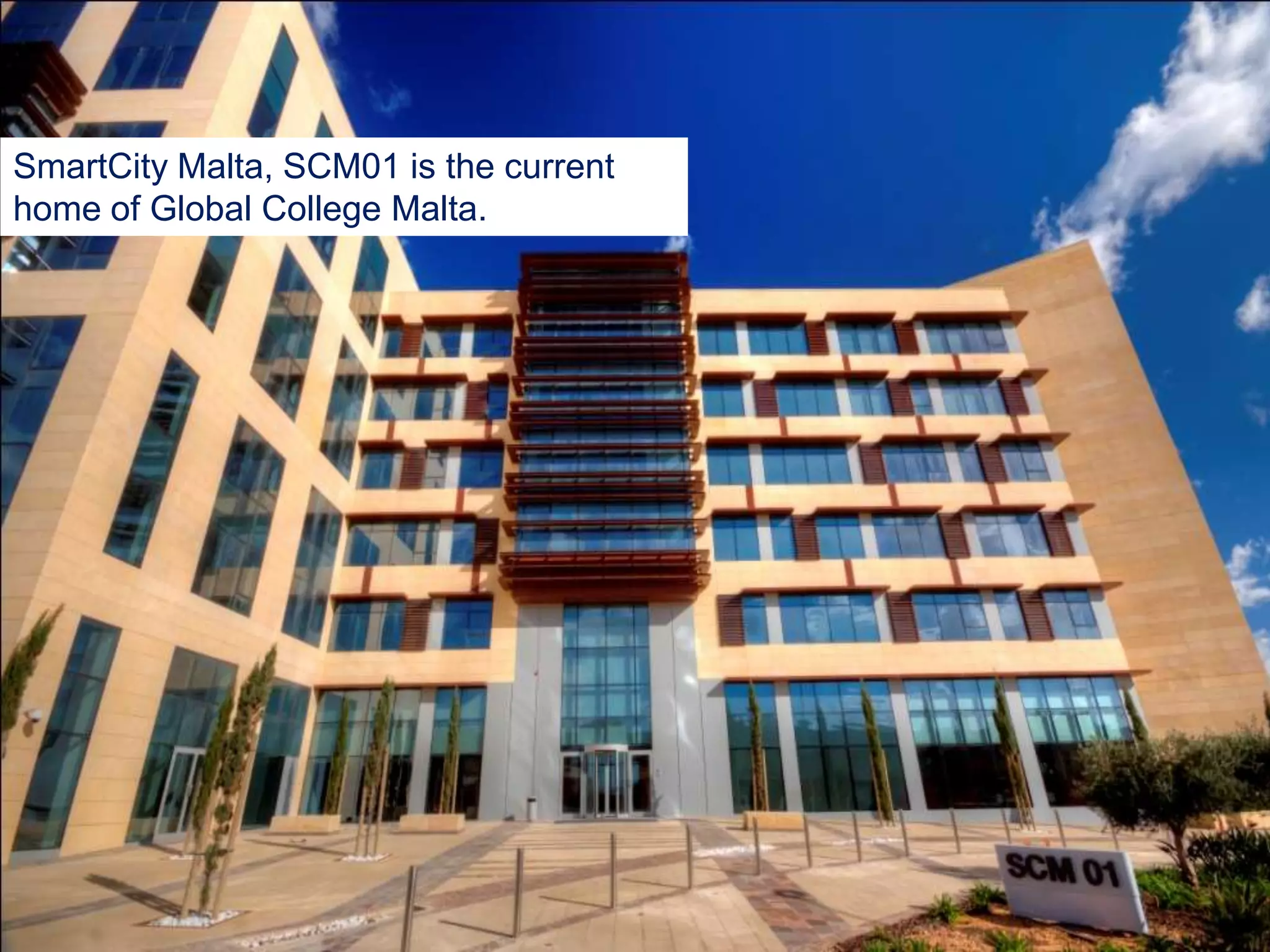 SmartCity Malta, SCM01 is the current
home of Global College Malta.
 