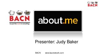 Presenter: Judy Baker

BACN   www.bacnetwork.com
 