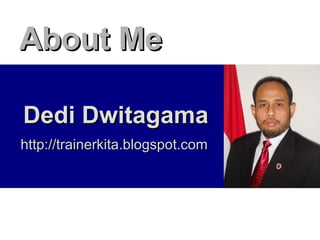 About Me Dedi Dwitagama   http://trainerkita.blogspot.com 