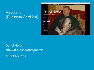 About.me
(Business Card 2.0)




Darryl Heron
http://about.me/darrylheron
16 October, 2012
 