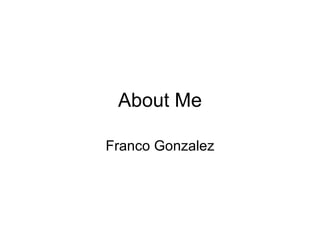 About Me Franco Gonzalez 