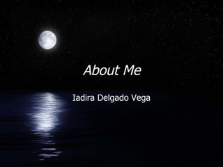 About Me Iadira Delgado Vega 