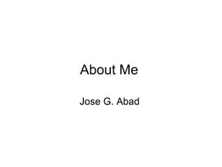 About Me  Jose G. Abad  