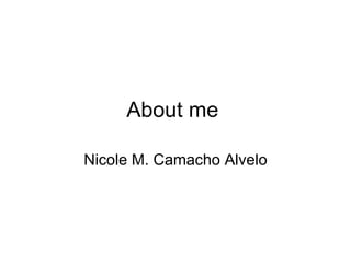 About me  Nicole M. Camacho Alvelo 