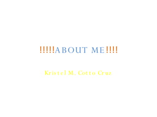 !!!!! ABOUT ME !!!! Kristel M. Cotto Cruz 
