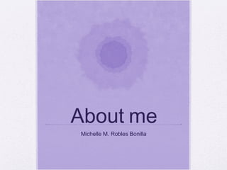 About me Michelle M. Robles Bonilla 