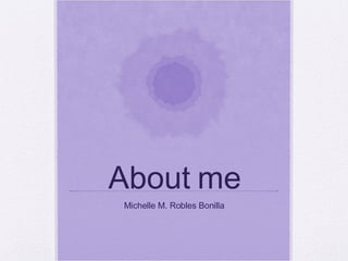 About me Michelle M. Robles Bonilla 