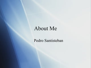 About Me Pedro Santisteban 