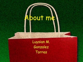 About me Luysian M. Gonzalez Torres 