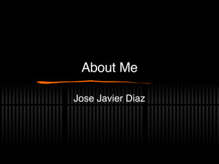 About Me Jose Javier Diaz  