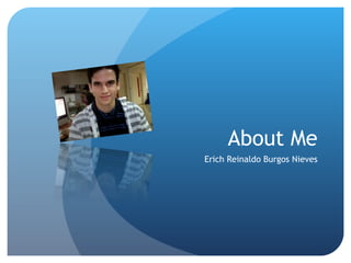 About Me Erich Reinaldo Burgos Nieves 