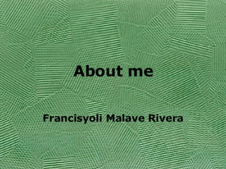 About me Francisyoli Malave Rivera 