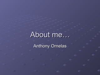 About me… Anthony Ornelas 