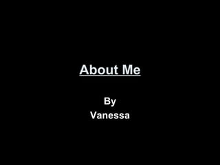 About Me By Vanessa 