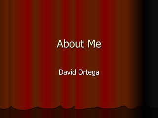 About Me David Ortega 