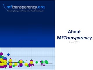 Promoting Transparent Pricing in the Microfinance Industry About MFTransparency June 2011 