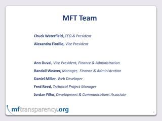 MFT TeamChuck Waterfield, CEO & President Alexandra Fiorillo, Vice President2Ann Duval, Vice President, Finance & AdministrationRandall Weaver, Manager,  Finance & AdministrationDaniel Miller, Web DeveloperFred Reed, Technical Project ManagerJordan Filko, Development & Communications Associate