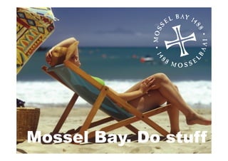 Mossel Bay. Do stuff
 