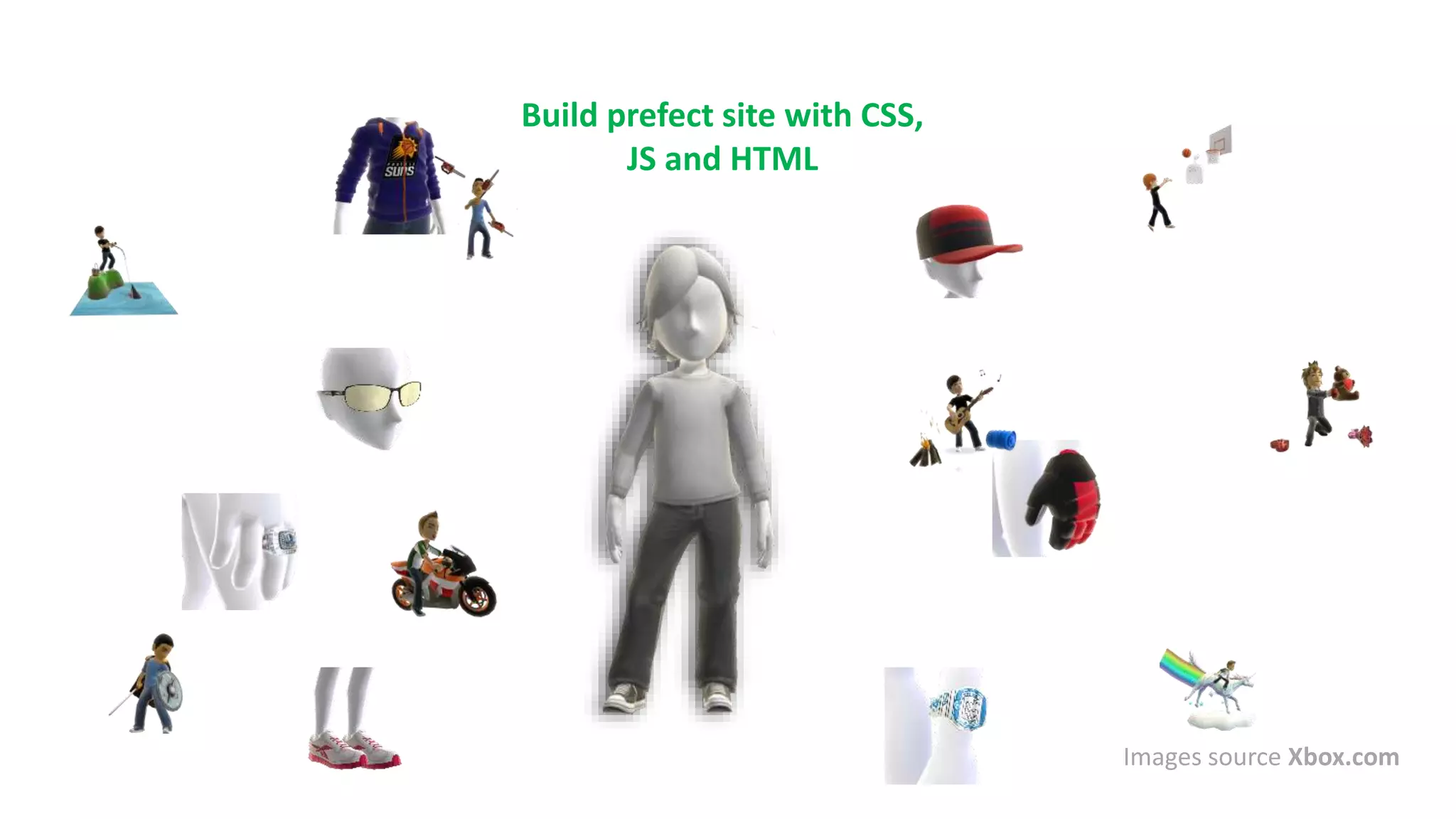 Build prefect site with CSS,
JS and HTML
Images source Xbox.com
 