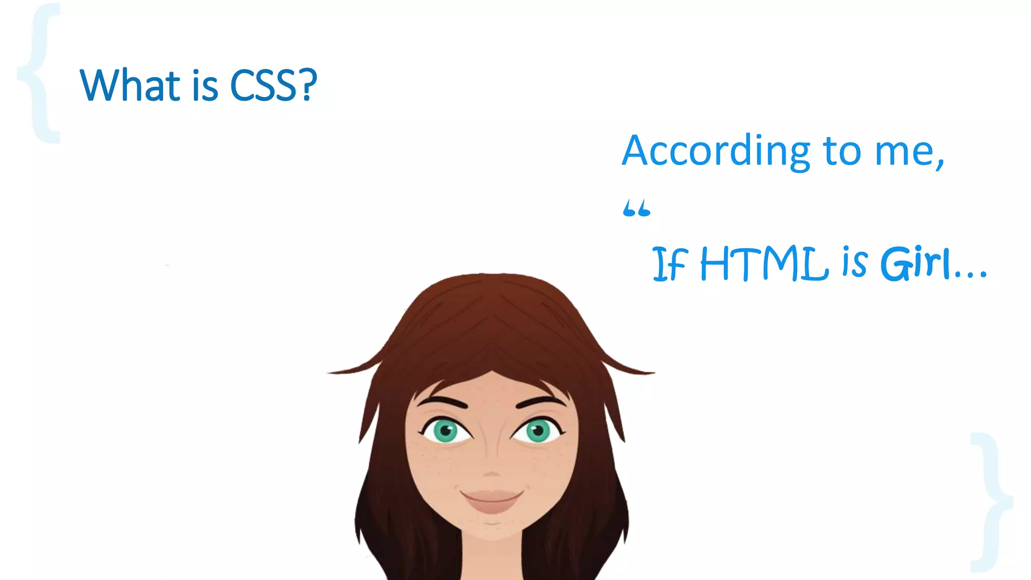 What is CSS?
According to me,
“If HTML is Girl…
 