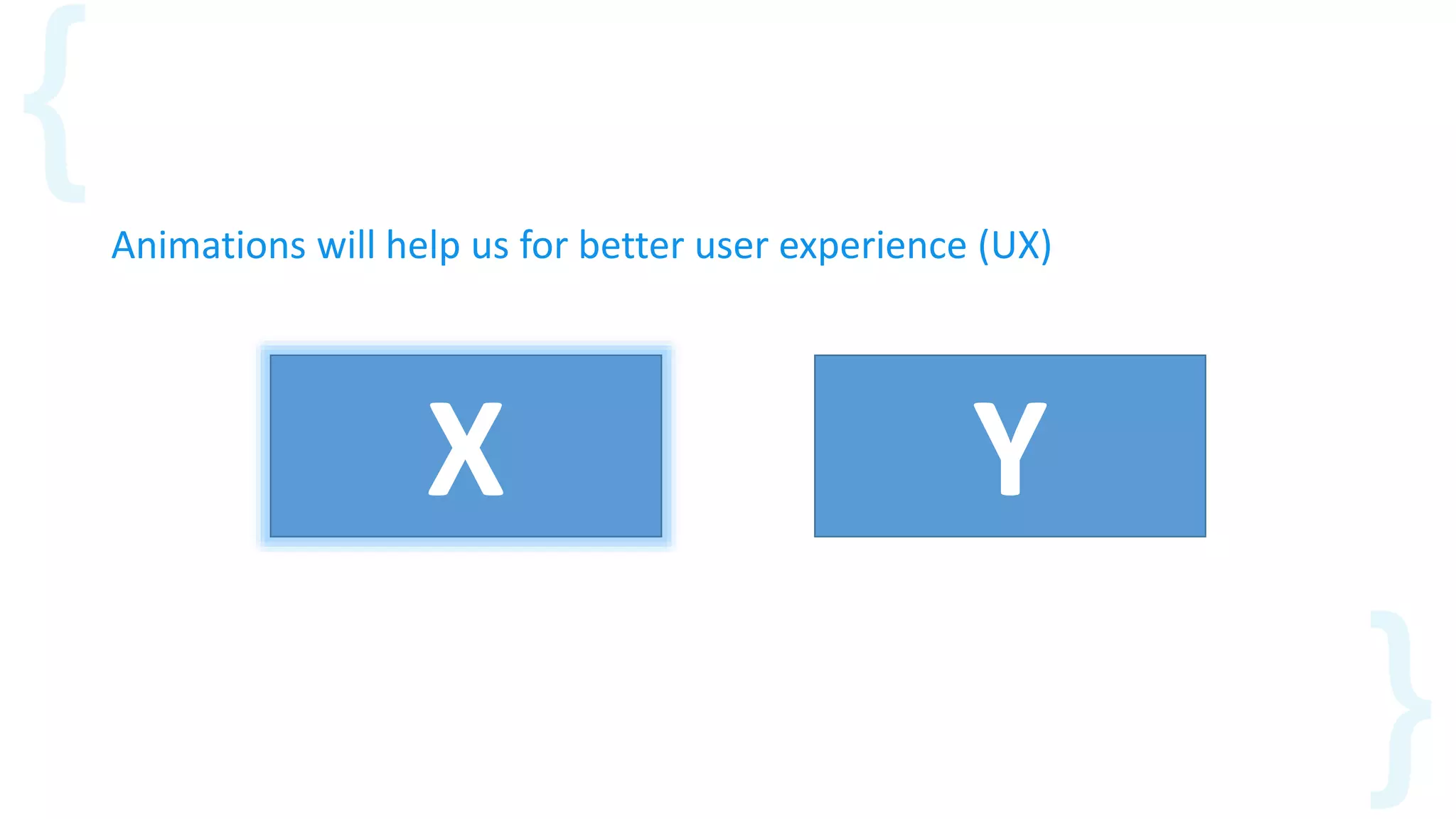X Y
Animations will help us for better user experience (UX)
 
