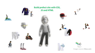 Build prefect site with CSS,
JS and HTML
Images source Xbox.com
 
