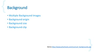 Background
• Multiple Background Images
• Background origin
• Background size
• Background clip
Demo http://www.w3schools....