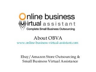 About OBVA
www.online-business-virtual-assistant.com
Ebay/Amazon Store Outsourcing &
Small Business Virtual Assistance
 