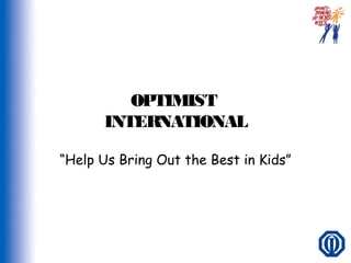OPTIMIST
INTERNATIONAL
“Help Us Bring Out the Best in Kids”
 