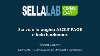 Tatiana Cazzaro
Copywriter | Communication Strategist | Formatrice
Scrivere la pagina ABOUT PAGE
e farla funzionare.
 