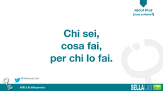@tatianacazzaro
ABOUT PAGE
#SELLALABopenday
Chi sei,
cosa fai,
per chi lo fai.
[cosa scrivere?]
 