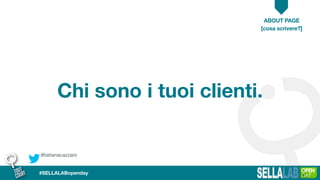 @tatianacazzaro
ABOUT PAGE
#SELLALABopenday
Chi sono i tuoi clienti.
[cosa scrivere?]
 