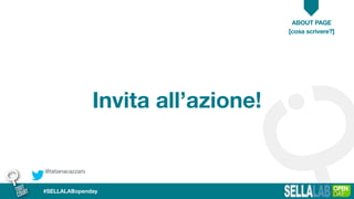 @tatianacazzaro
ABOUT PAGE
#SELLALABopenday
Invita all’azione!
[cosa scrivere?]
 