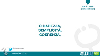 @tatianacazzaro
ABOUT PAGE
#SELLALABopenday
CHIAREZZA,
SEMPLICITÀ,
COERENZA.
[come scrivere?]
 