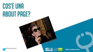 cos’è una
ABOUT PAGE?
@tatianacazzaro
#SELLALABopenday
CREDITS: www.oskoui-oskoui.com/
 