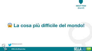 @tatianacazzaro
[Cos’è?]
#SELLALABopenday
😱 La cosa più diﬃcile del mondo!
ABOUT PAGE
 
