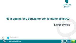 @tatianacazzaro
ABOUT PAGE
#SELLALABopenday
“È la pagina che scriviamo con la mano sinistra.”
Enrica Crivello
[Cos’è?]
 