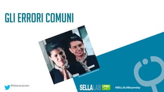 Gli errori comuni
@tatianacazzaro
#SELLALABopenday
CREDITS: HTTPS://MEDIA.GIPHY.COM/MEDIA/L4KHNYAANLYOUODS0/GIPHY.GIF
 