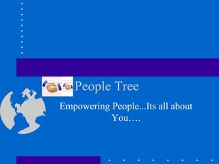 People Tree Empowering People...Its all about You…. 