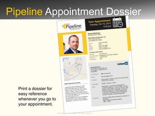 Pipeline Appointment Dossier

Print a dossier for
easy reference
whenever you go to
your appointment.
Copyright © 2013 Callbox. All rights reserved.

 