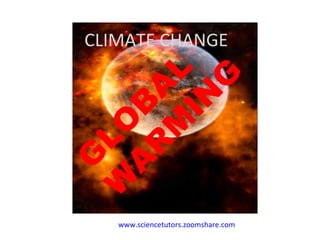 GLOBAL WARMING www.sciencetutors.zoomshare.com   CLIMATE CHANGE 