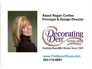 www.TheDecorDivas.com 503-710-6091 About Ragan Corliss Principal & Design Director 