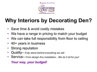 Why Interiors by Decorating Den? <ul><li>Save time & avoid costly mistakes </li></ul><ul><li>We have a range in pricing to...