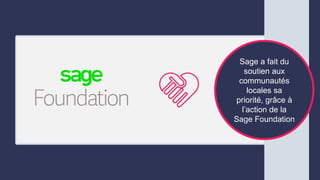 Sage a fait du
soutien aux
communautés
locales sa
priorité, grâce à
l’action de la
Sage Foundation
 