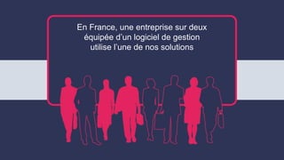 En France, une entreprise sur deux
équipée d’un logiciel de gestion
utilise l’une de nos solutions
 