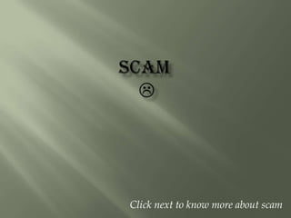 SCAM  Click next to know more about scam 