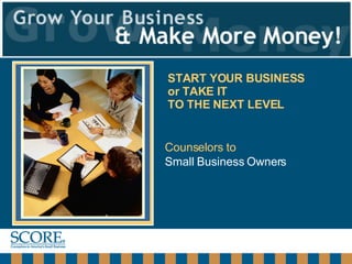 Counselors to   Small Business Owners START YOUR BUSINESS  or TAKE IT  TO THE NEXT LEVEL 