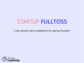 STARTUP FULLTOSS
A live elevator pitch competition for startup founders
 