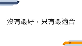 84
沒有最好，只有最適合
 