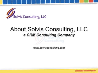 About Solvis Consulting, LLC
    a CRM Consulting Company


        www.solvisconsulting.com